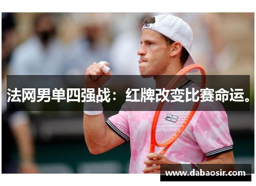 法网男单四强战：红牌改变比赛命运。